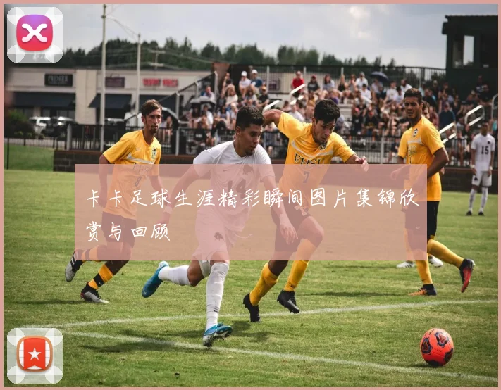 卡卡足球生涯精彩瞬间图片集锦欣赏与回顾